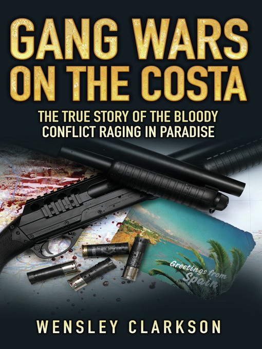 Title details for Gang Wars on the Costa--The True Story of the Bloody Conflict Raging in Paradise by Wensley Clarkson - Available